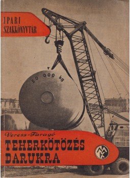 Veress István, Faragó Sándor - Teherkötözés darukra, Budapest 1960 antikvár könyv