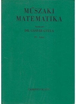 Dr. Gáspár Gyula, Raisz Iván, Salánki József - Műszaki matematika IV. kötet Dr. Gáspár Gyula, Raisz Iván, Salánki József - Műszaki matematika IV. kötet, Budapest 1969 antikvár könyv