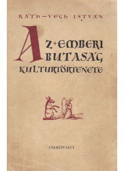 Ráth-Végh István - Az emberi butaság kultúrtörténete Ráth-Végh István - Az emberi butaság kultúrtörténete, Budapest 1938 antikvár könyv