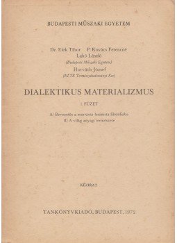 Horváth József, Lakó László, Dr. Elek Tibor, P. Kovács Ferencné - Dialektikus materializmus Horváth József, Lakó László, Dr. Elek Tibor, P. Kovács Ferencné - Dialektikus materializmus, Budapest 1972 antikvár könyv