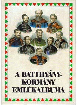 Csorba László, Erdődy Gábor, Hermann Róbert, Basics Beatrix, Pallós Lajos - A Batthyány-kormány emlékalbuma Csorba László, Erdődy Gábor, Hermann Róbert, Basics Beatrix, Pallós Lajos - A Batthyány-kormány emlékalbuma, Budapest 1999 antikvár könyv