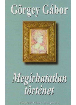 Görgey Gábor - Megírhatatlan történet (dedikált), Budapest 1999 antikvár könyv