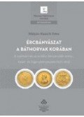 MÁTYÁS,Rausch Petra - Ércbányászat a Báthoryak korában