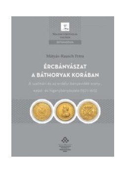 MÁTYÁS, Rausch Petra - Ércbányászat a Báthoryak korában MÁTYÁS, Rausch Petra - Ércbányászat a Báthoryak korában, null 2017 antikvár könyv