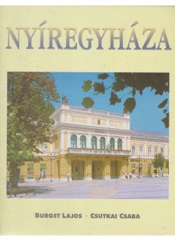 Burget Lajos, Csutkai Csaba - Nyíregyháza Burget Lajos, Csutkai Csaba - Nyíregyháza, Nyíregyháza 1997 antikvár könyv