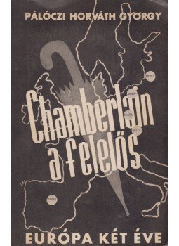 Pálóczi Horváth György - Chamberlain a felelős Pálóczi Horváth György - Chamberlain a felelős, Budapest 1939 antikvár könyv