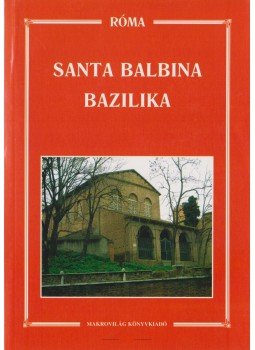 Dr. Ladocsi Gáspár, Dr. Németh László (szerk.) - Santa Balbina Bazilika Dr. Ladocsi Gáspár, Dr. Németh László (szerk.) - Santa Balbina Bazilika, Budapest 2004 antikvár könyv