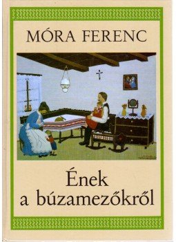 Móra Ferenc - Ének a búzamezőkről Móra Ferenc - Ének a búzamezőkről, Budapest 1993 antikvár könyv