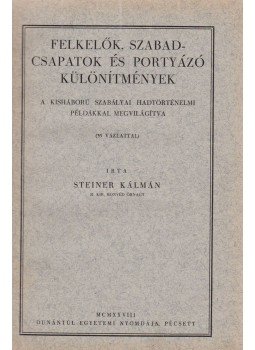 Steiner Kálmán - Felkelők, szabadcsapatok és portyázó különítmények, Pécs 1928 antikvár könyv
