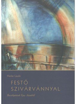 Heitler László - Festő szivárvánnyal (dedikált) Heitler László - Festő szivárvánnyal (dedikált), Pápa 2003 antikvár könyv