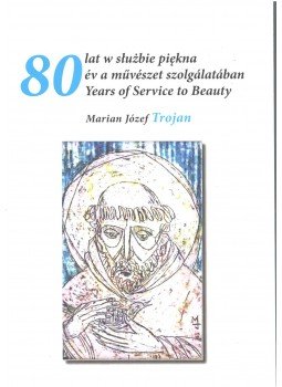  - Marian Józef Trojan - 80 év a művészet szolgálatában, Budapest 2011 antikvár könyv