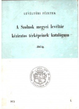 Antal Árpád - A Szolnok megyei levéltár kéziratos térképeinek katalógusa 1867-ig, Szolnok 1974 antikvár könyv