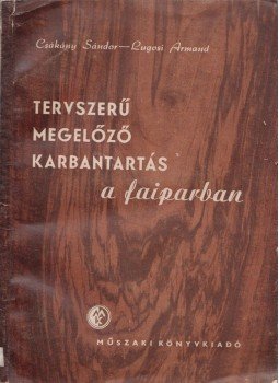 Csákány Sándor, Lugosi Armand - Tervszerű megelőző karbantartás a faiparban Csákány Sándor, Lugosi Armand - Tervszerű megelőző karbantartás a faiparban, Budapest 1956 antikvár könyv