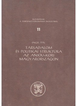 Engel Pál - Társadalom és politikai struktúra az Anjou-kori Magyarországon, Budapest 1988 antikvár könyv