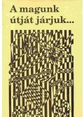 Dr. Barlai Róbertné,Csákiné Kiss Ilona,Pataki Evelin,Pecsenye Éva,Szihelszky Elfriede - A magunk útját járjuk...