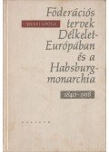 Mérei Gyula - Föderációs tervek Délkelet-Európában és a Habsburg-monarchia 1840-1918