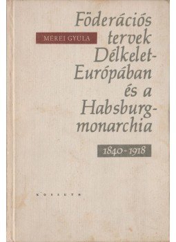 Mérei Gyula - Föderációs tervek Délkelet-Európában és a Habsburg-monarchia 1840-1918 Mérei Gyula - Föderációs tervek Délkelet-Európában és a Habsburg-monarchia 1840-1918, Budapest 1965 antikvár könyv