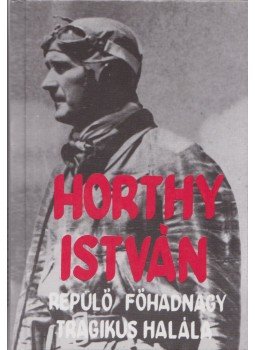 Özv. Horthy Istvánné, Farkas György - Horthy István repülő főhadnagy tragikus halála Özv. Horthy Istvánné, Farkas György - Horthy István repülő főhadnagy tragikus halála, Budapest 1992 antikvár könyv