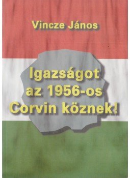 Vincze János - Igazságot az 1956-os Corvin köznek! Vincze János - Igazságot az 1956-os Corvin köznek!, Budapest 2004 antikvár könyv