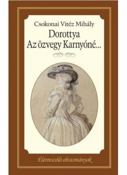 Csokonai Vitéz Mihály - Dorottya - Az özvegy Karnyóné... - Életreszóló olvasmányok 9. Csokonai Vitéz Mihály - Dorottya - Az özvegy Karnyóné... - Életreszóló olvasmányok 9., null 2017 antikvár könyv