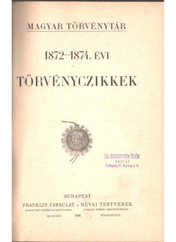 Dr. Csiky Kálmán, Dr. Kolosvári Sándor, Nagy Gyula, Dr. Óvári Kelemen, Tóth Lőrincz, Dr. Márkus Dezső - 1872-1874. évi törvényczikkek, Budapest 1896 antikvár könyv