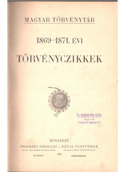 Dr. Csiky Kálmán, Dr. Kolosvári Sándor, Nagy Gyula, Dr. Óvári Kelemen, Tóth Lőrincz, Dr. Márkus Dezső - 1869-1871. évi törvényczikkek, Budapest 1896 antikvár könyv