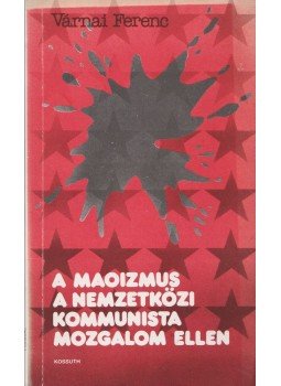 Várnai Ferenc - A maoizmus a nemzetközi kommunista mozgalom ellen,  1980 antikvár könyv