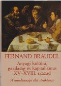 Braudel, Fernand - Anyagi kultúra, gazdaság és kapitalizmus XV-XVIII. század