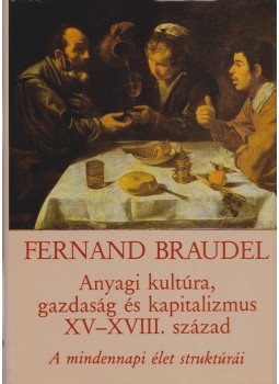 Braudel, Fernand - Anyagi kultúra, gazdaság és kapitalizmus XV-XVIII. század Braudel, Fernand - Anyagi kultúra, gazdaság és kapitalizmus XV-XVIII. század, Budapest 1985 antikvár könyv