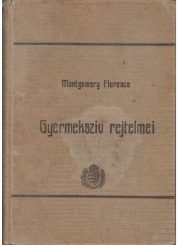 Montgomery, Florence - Gyermekszív rejtelmei, Budapest 1910 antikvár könyv