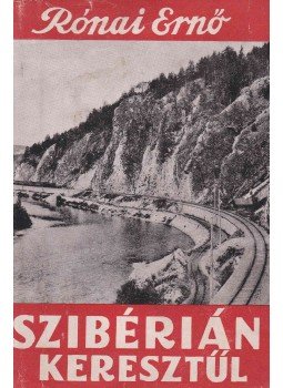 Rónai Ernő - Szibérián keresztül Rónai Ernő - Szibérián keresztül, Budapest 1948 antikvár könyv