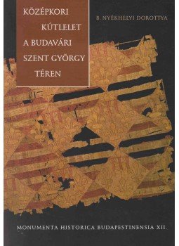 B. Nyékhelyi Dorottya - Középkori kútlelet a budavári Szent György téren, Budapest 2003 antikvár könyv