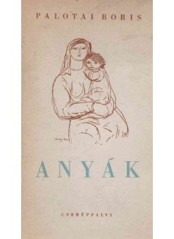 Palotai Boris - Anyák (dedikált) Palotai Boris - Anyák (dedikált), Budapest 1947 antikvár könyv