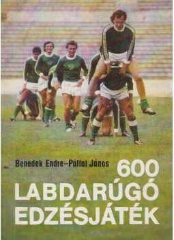 Benedek Endre, Pálfai János - 600 labdarúgó edzésjáték Benedek Endre, Pálfai János - 600 labdarúgó edzésjáték, Budapest 1978 antikvár könyv