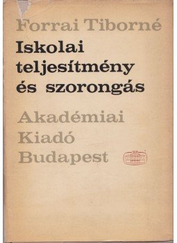 Forrai Tiborné - Iskolai teljesítmény és szorongás Forrai Tiborné - Iskolai teljesítmény és szorongás, Budapest 1968 antikvár könyv