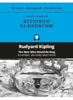 Rudyard Kipling - Az ember, aki király akart lenni / The Man Who Would Be King Rudyard Kipling - Az ember, aki király akart lenni / The Man Who Would Be King, 2017 antikvár könyv