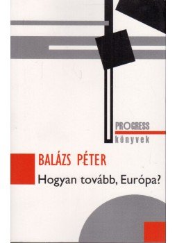 Balázs Péter - Hogyan tovább, Európa? Balázs Péter - Hogyan tovább, Európa?, Budapest 2017 antikvár könyv