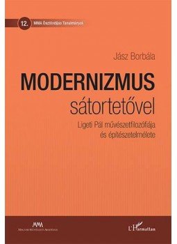 Jász Borbála - Modernizmus sátortetővel - Ligeti Pál művészetfilozófiája és építészetelmélete, null 2017 antikvár könyv