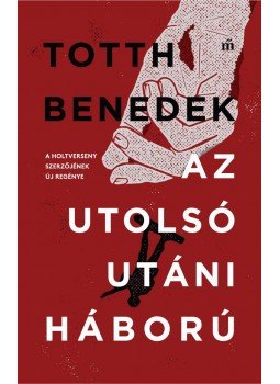 Totth Benedek - Az utolsó utáni háború Totth Benedek - Az utolsó utáni háború, Budapest 2017 antikvár könyv