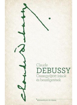 CLAUDE DEBUSSY - Összegyűjtött írások és beszélgetések, null 2017 antikvár könyv
