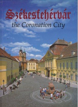 Kovács Péter, Szelényi Károly - Székesfehérvár the Coronation City,  2001 antikvár könyv