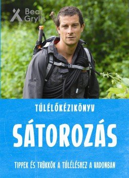 Bear Grylls - Túlélőkézikönyv: Sátorozás - Tippek és trükkök a túléléshez a vadonban Bear Grylls - Túlélőkézikönyv: Sátorozás - Tippek és trükkök a túléléshez a vadonban, Budapest 2017 antikvár könyv