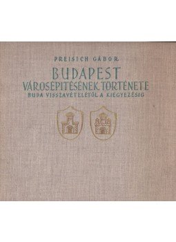 Preisich Gábor - Budapest városépítésének története I. Preisich Gábor - Budapest városépítésének története I., Budapest 1960 antikvár könyv