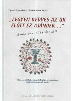 Pocsainé Eperjesi Eszter, Rádainé Bodnár Katalin - Legyen kedves az úr előtt ez ajándék Pocsainé Eperjesi Eszter, Rádainé Bodnár Katalin - Legyen kedves az úr előtt ez ajándék, Sárospatak 2014 antikvár könyv