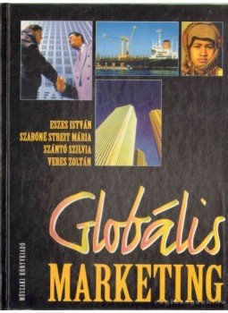 Eszes István, Szabóné Streit Mária, Szántó Szilvia, Veres Zoltán - Globális marketing Eszes István, Szabóné Streit Mária, Szántó Szilvia, Veres Zoltán - Globális marketing, Budapest 2001 antikvár könyv