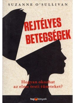 Suzanne O'Sullivan - Rejtélyes betegségek - Hogyan okoz az elme testi tüneteket? Suzanne O'Sullivan - Rejtélyes betegségek - Hogyan okoz az elme testi tüneteket?, Budapest 2017 antikvár könyv