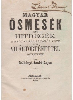 Balkányi Szabó Lajos - Magyar ősmesék mint hitregék a magyar nép ajkáról véve s a világtörténettel egyeztetve, Debrecen 1860 antikvár könyv
