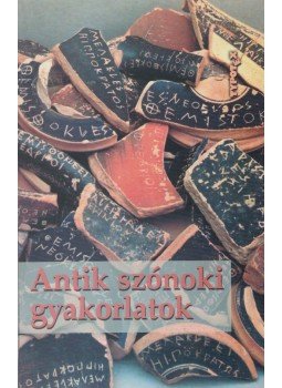 Bolonyai Gábor (szerk.) - Antik szónoki gyakorlatok Bolonyai Gábor (szerk.) - Antik szónoki gyakorlatok, 2001 antikvár könyv