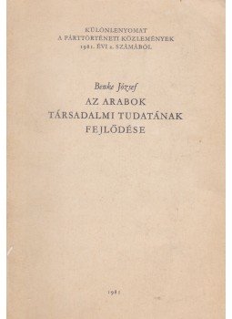 Benke József - Az arabok társadalmi tudatának fejlődése (dedikált) Benke József - Az arabok társadalmi tudatának fejlődése (dedikált), 1981 antikvár könyv