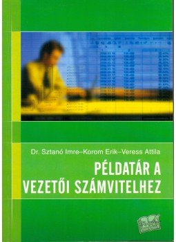 Sztanó Imre Dr., Korom Erik, Veress Attila - Példatár a vezetői számvitelhez Sztanó Imre Dr., Korom Erik, Veress Attila - Példatár a vezetői számvitelhez, 2004 antikvár könyv